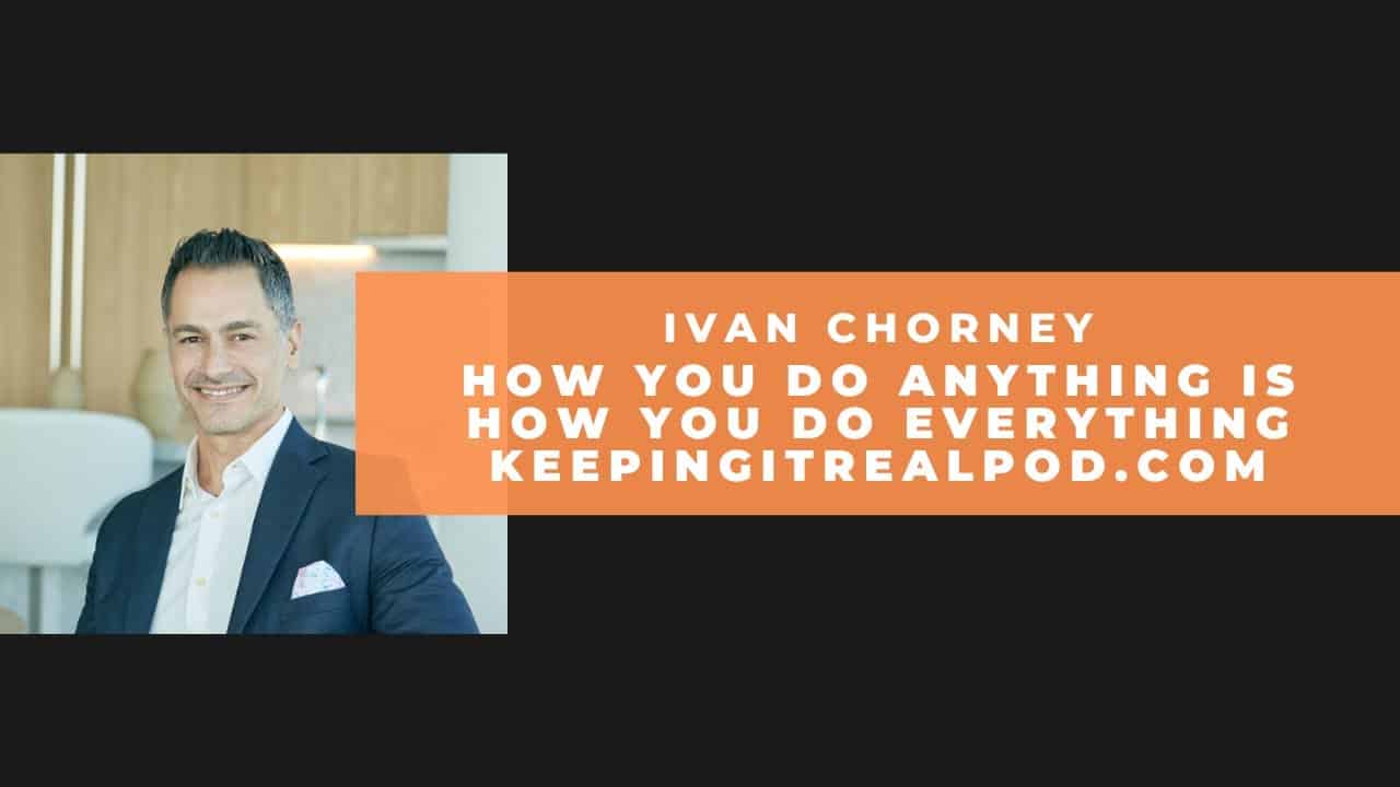 Ivan Chorney Keeping It Real Podcast